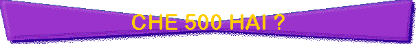 CHE 500 HAI ?