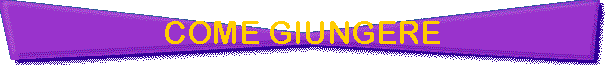 COME GIUNGERE