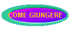 COME GIUNGERE